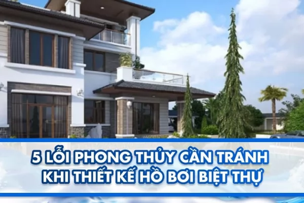 5 lỗi phong thủy cần tránh khi thiết kế hồ bơi biệt thự